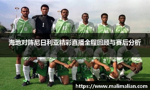米兰体育：海地对阵尼日利亚精彩直播全程回顾与赛后分析