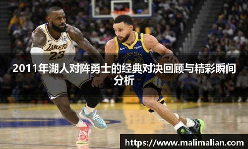 米兰体育：2011年湖人对阵勇士的经典对决回顾与精彩瞬间分析
